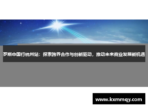 罗斯中国行杭州站：探索跨界合作与创新驱动，推动未来商业发展新机遇