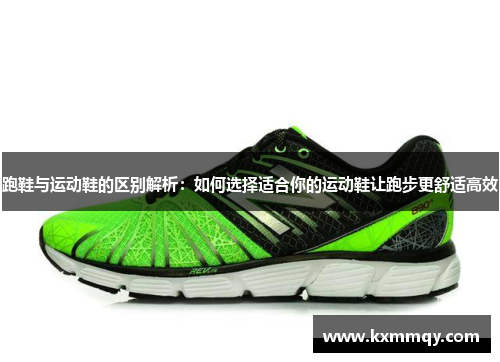 跑鞋与运动鞋的区别解析：如何选择适合你的运动鞋让跑步更舒适高效