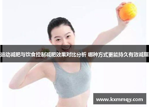 运动减肥与饮食控制减肥效果对比分析 哪种方式更能持久有效减脂