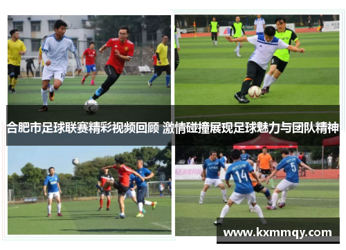 合肥市足球联赛精彩视频回顾 激情碰撞展现足球魅力与团队精神