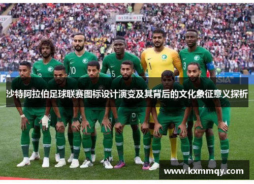 沙特阿拉伯足球联赛图标设计演变及其背后的文化象征意义探析