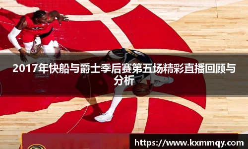 2017年快船与爵士季后赛第五场精彩直播回顾与分析
