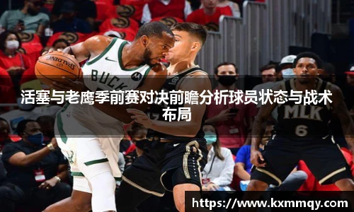 活塞与老鹰季前赛对决前瞻分析球员状态与战术布局